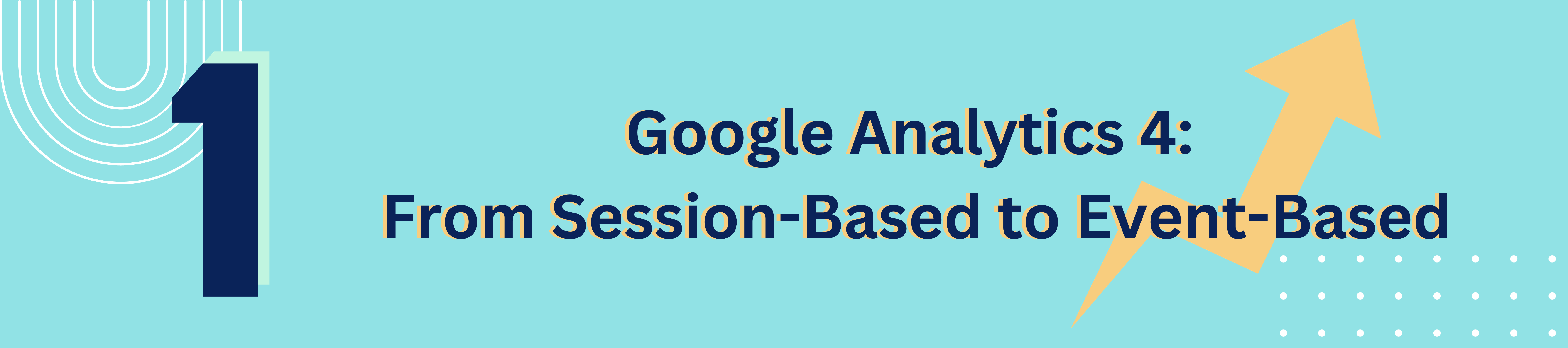 1. Google Analytics 4 From Session-Based to Event-Based
